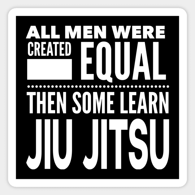 ALL MEN WERE CREATED EQUAL THEN SOME LEARN Jiu Jitsu Martial Arts Man Statement Gift Magnet by ArtsyMod